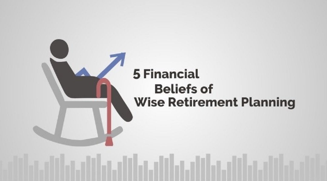 5 Financial Beliefs of Wise Retirement Planning